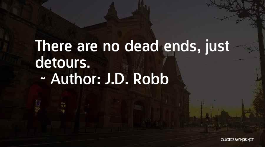 J.D. Robb Quotes: There Are No Dead Ends, Just Detours.