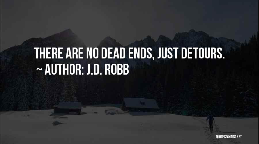 J.D. Robb Quotes: There Are No Dead Ends, Just Detours.