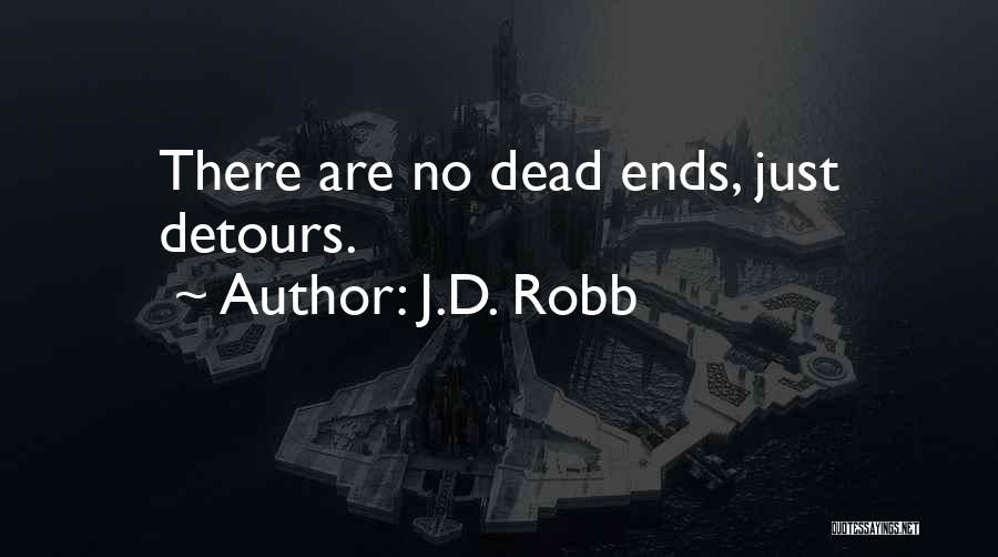 J.D. Robb Quotes: There Are No Dead Ends, Just Detours.