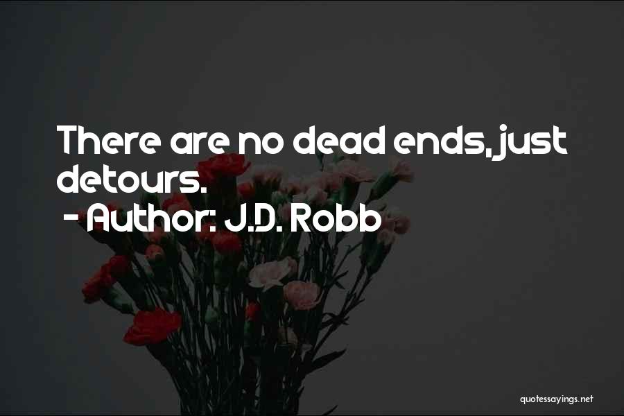 J.D. Robb Quotes: There Are No Dead Ends, Just Detours.