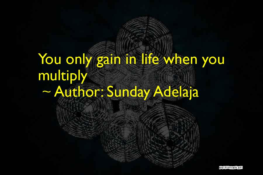 Sunday Adelaja Quotes: You Only Gain In Life When You Multiply