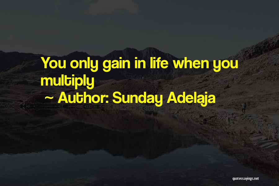 Sunday Adelaja Quotes: You Only Gain In Life When You Multiply