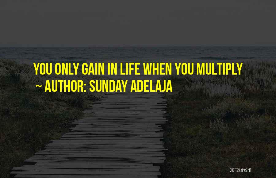 Sunday Adelaja Quotes: You Only Gain In Life When You Multiply