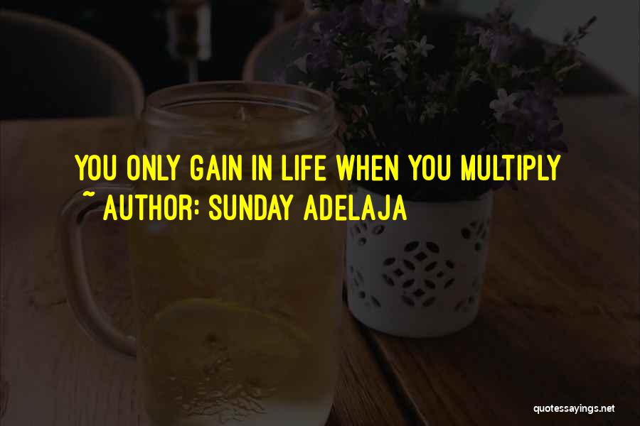 Sunday Adelaja Quotes: You Only Gain In Life When You Multiply