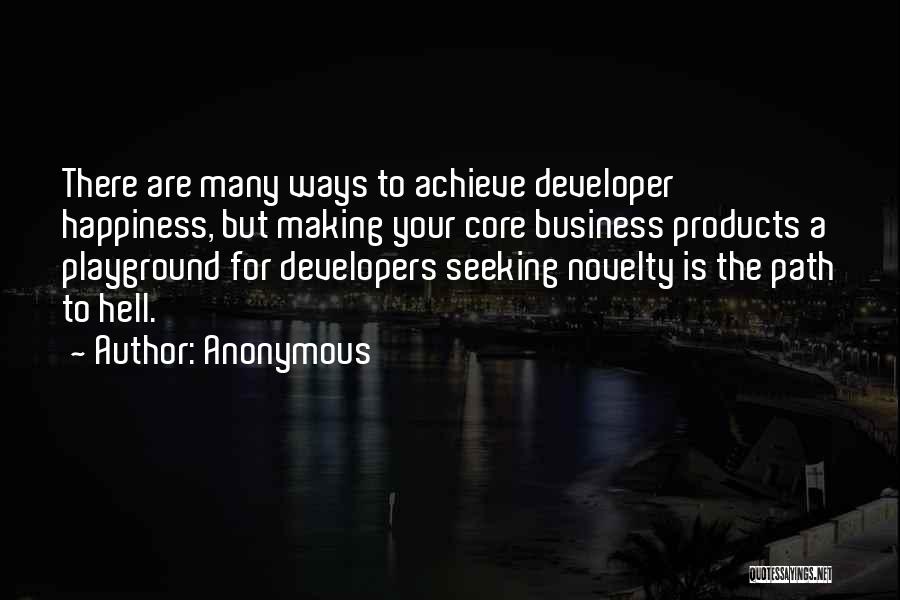 Anonymous Quotes: There Are Many Ways To Achieve Developer Happiness, But Making Your Core Business Products A Playground For Developers Seeking Novelty