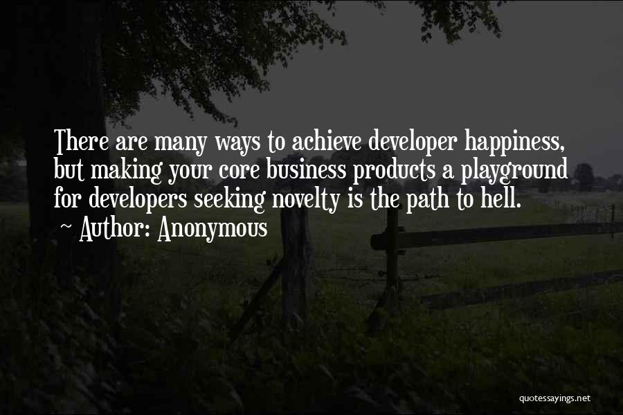 Anonymous Quotes: There Are Many Ways To Achieve Developer Happiness, But Making Your Core Business Products A Playground For Developers Seeking Novelty