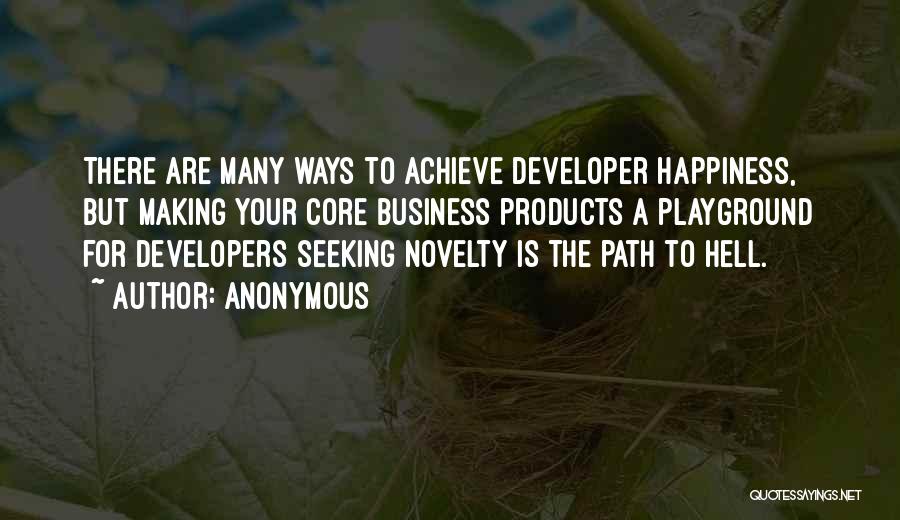 Anonymous Quotes: There Are Many Ways To Achieve Developer Happiness, But Making Your Core Business Products A Playground For Developers Seeking Novelty