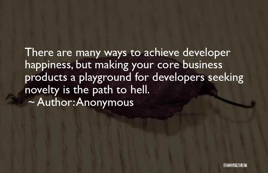 Anonymous Quotes: There Are Many Ways To Achieve Developer Happiness, But Making Your Core Business Products A Playground For Developers Seeking Novelty