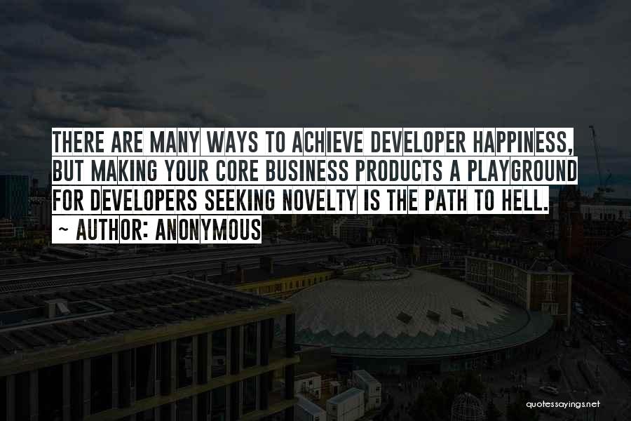 Anonymous Quotes: There Are Many Ways To Achieve Developer Happiness, But Making Your Core Business Products A Playground For Developers Seeking Novelty