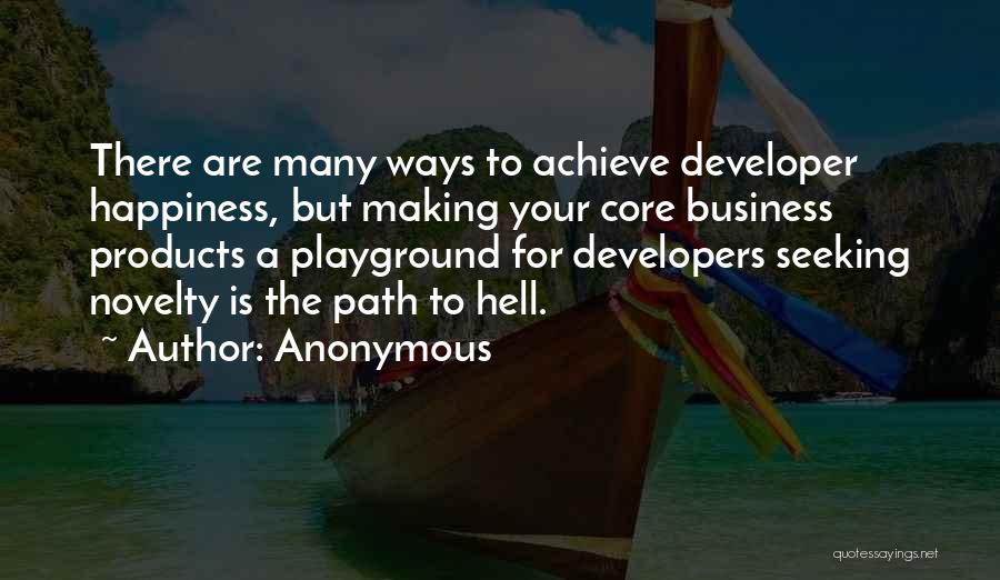 Anonymous Quotes: There Are Many Ways To Achieve Developer Happiness, But Making Your Core Business Products A Playground For Developers Seeking Novelty