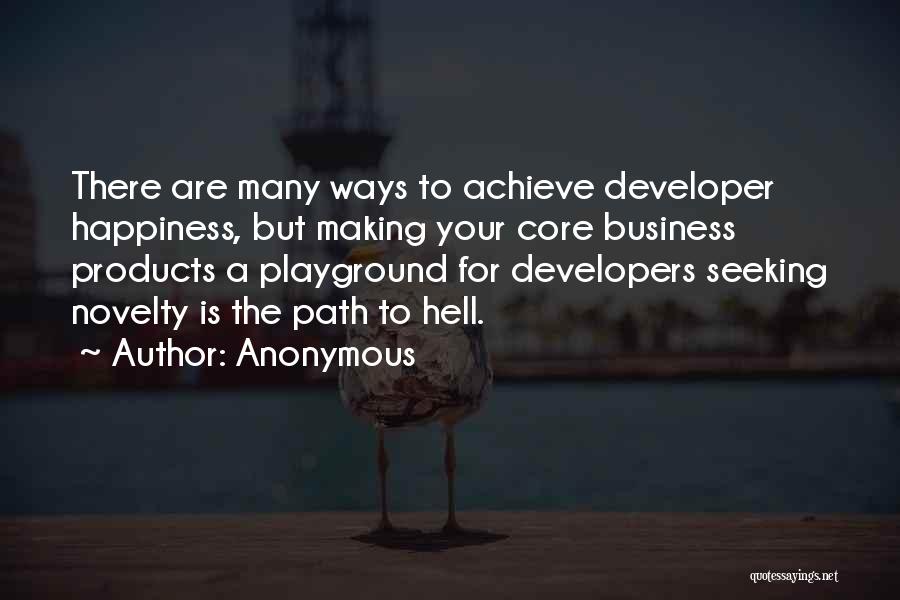 Anonymous Quotes: There Are Many Ways To Achieve Developer Happiness, But Making Your Core Business Products A Playground For Developers Seeking Novelty