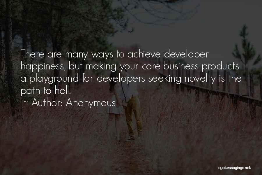 Anonymous Quotes: There Are Many Ways To Achieve Developer Happiness, But Making Your Core Business Products A Playground For Developers Seeking Novelty