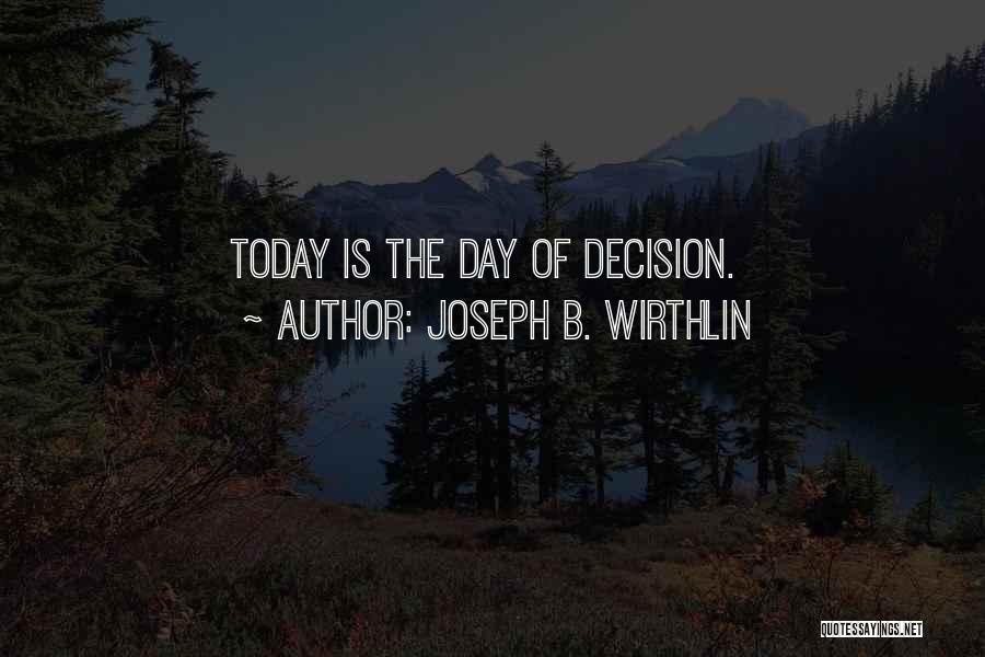 Joseph B. Wirthlin Quotes: Today Is The Day Of Decision.