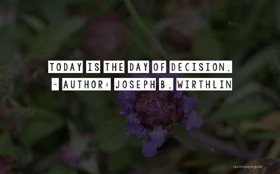 Joseph B. Wirthlin Quotes: Today Is The Day Of Decision.