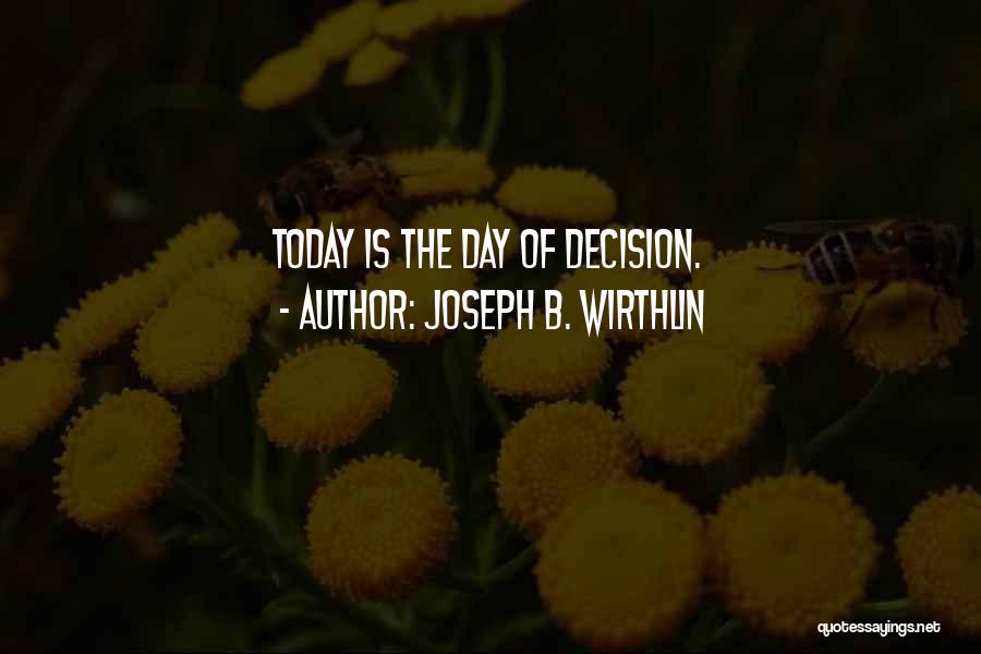 Joseph B. Wirthlin Quotes: Today Is The Day Of Decision.