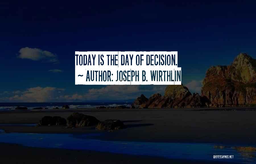 Joseph B. Wirthlin Quotes: Today Is The Day Of Decision.