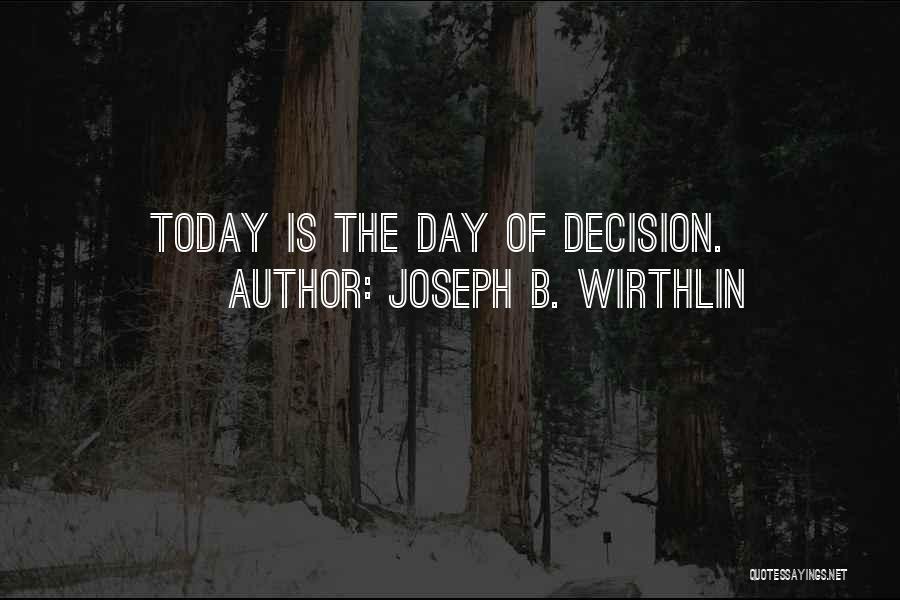 Joseph B. Wirthlin Quotes: Today Is The Day Of Decision.