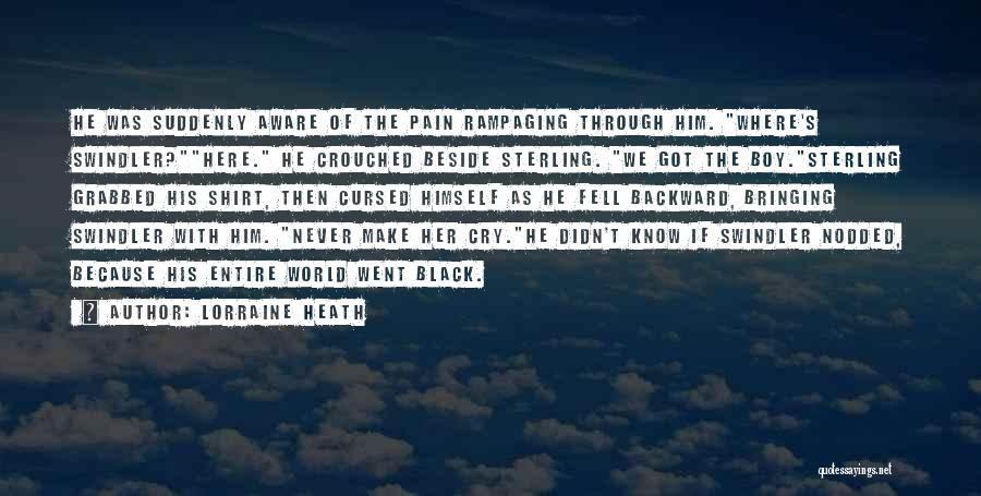 Lorraine Heath Quotes: He Was Suddenly Aware Of The Pain Rampaging Through Him. Where's Swindler?here. He Crouched Beside Sterling. We Got The Boy.sterling