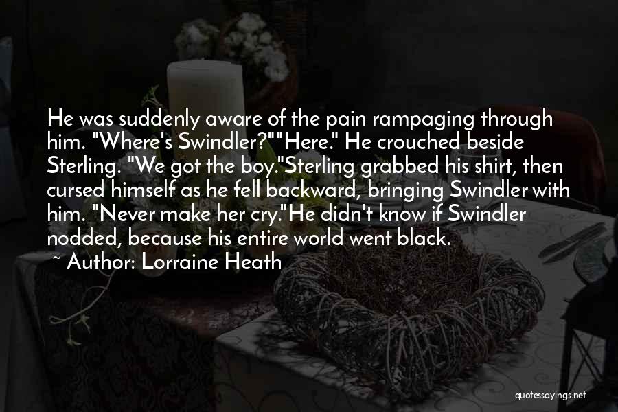 Lorraine Heath Quotes: He Was Suddenly Aware Of The Pain Rampaging Through Him. Where's Swindler?here. He Crouched Beside Sterling. We Got The Boy.sterling