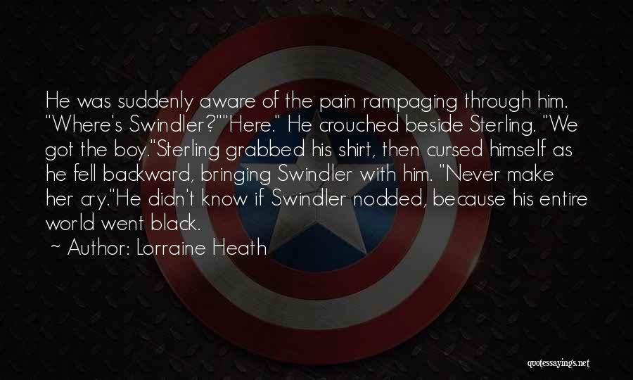 Lorraine Heath Quotes: He Was Suddenly Aware Of The Pain Rampaging Through Him. Where's Swindler?here. He Crouched Beside Sterling. We Got The Boy.sterling