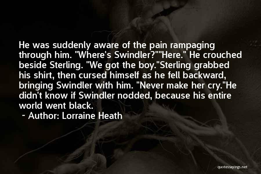 Lorraine Heath Quotes: He Was Suddenly Aware Of The Pain Rampaging Through Him. Where's Swindler?here. He Crouched Beside Sterling. We Got The Boy.sterling