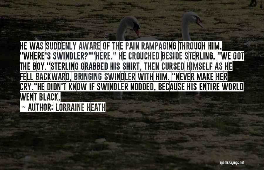 Lorraine Heath Quotes: He Was Suddenly Aware Of The Pain Rampaging Through Him. Where's Swindler?here. He Crouched Beside Sterling. We Got The Boy.sterling
