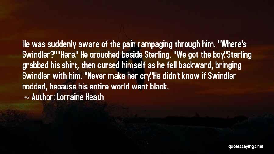 Lorraine Heath Quotes: He Was Suddenly Aware Of The Pain Rampaging Through Him. Where's Swindler?here. He Crouched Beside Sterling. We Got The Boy.sterling