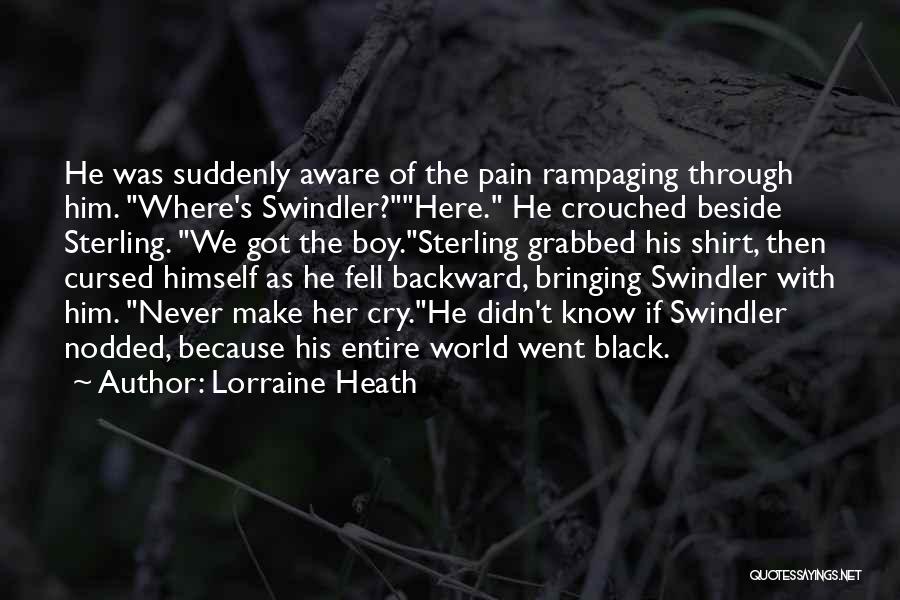 Lorraine Heath Quotes: He Was Suddenly Aware Of The Pain Rampaging Through Him. Where's Swindler?here. He Crouched Beside Sterling. We Got The Boy.sterling