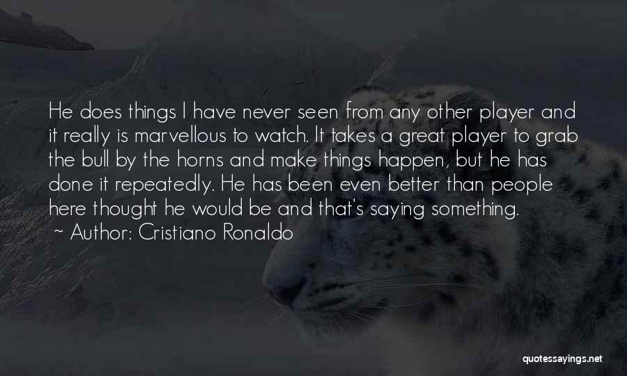 Cristiano Ronaldo Quotes: He Does Things I Have Never Seen From Any Other Player And It Really Is Marvellous To Watch. It Takes