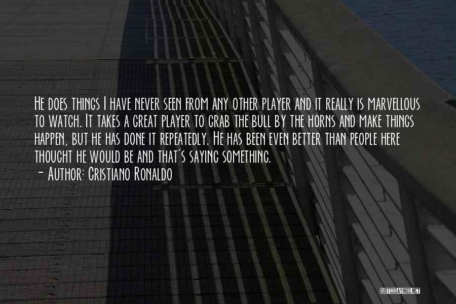 Cristiano Ronaldo Quotes: He Does Things I Have Never Seen From Any Other Player And It Really Is Marvellous To Watch. It Takes