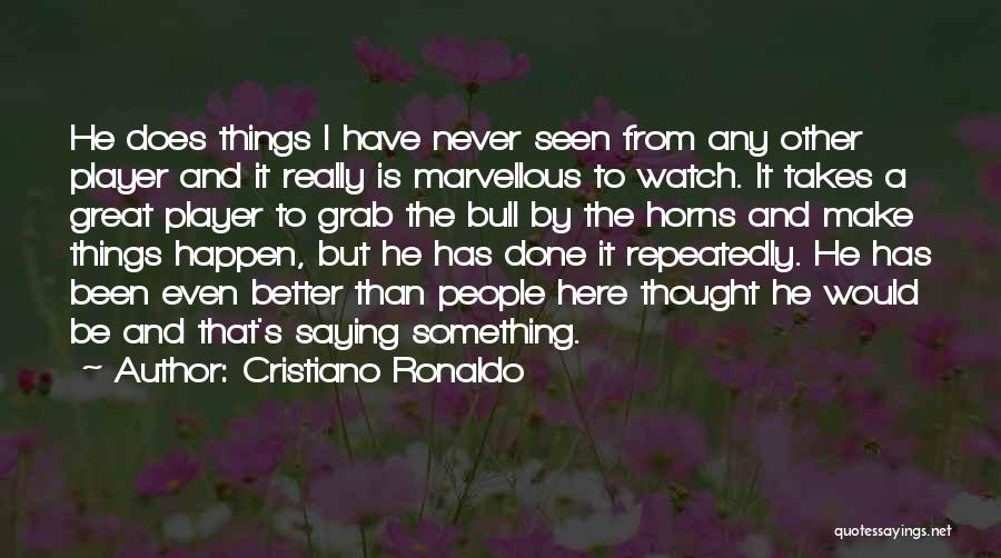 Cristiano Ronaldo Quotes: He Does Things I Have Never Seen From Any Other Player And It Really Is Marvellous To Watch. It Takes