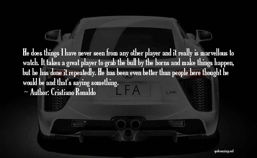 Cristiano Ronaldo Quotes: He Does Things I Have Never Seen From Any Other Player And It Really Is Marvellous To Watch. It Takes