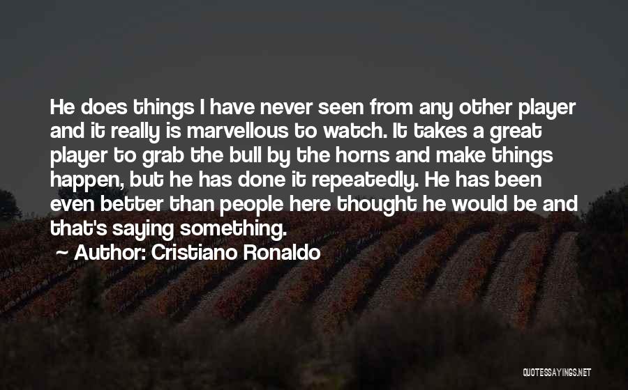 Cristiano Ronaldo Quotes: He Does Things I Have Never Seen From Any Other Player And It Really Is Marvellous To Watch. It Takes