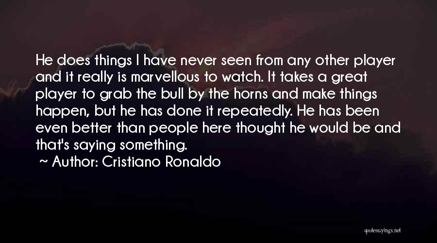 Cristiano Ronaldo Quotes: He Does Things I Have Never Seen From Any Other Player And It Really Is Marvellous To Watch. It Takes