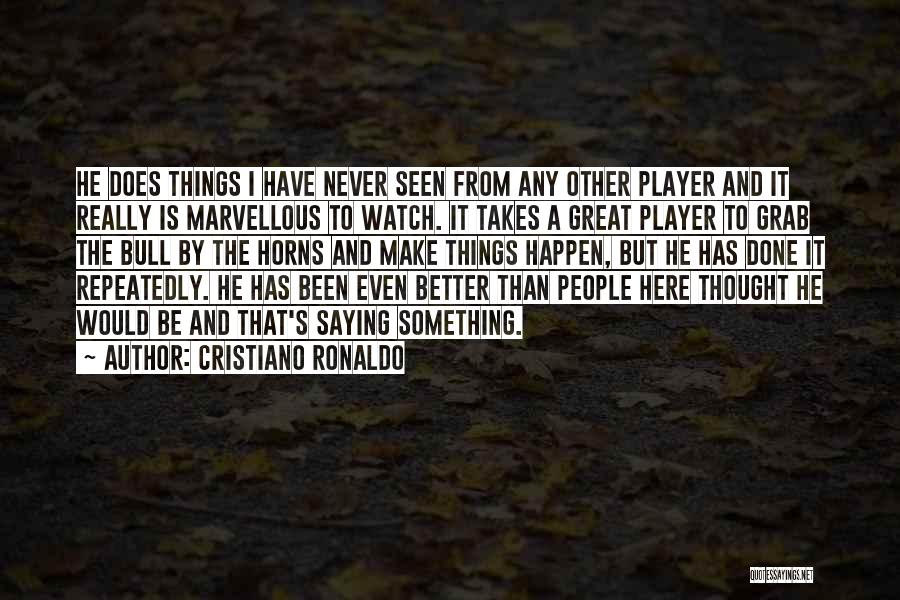 Cristiano Ronaldo Quotes: He Does Things I Have Never Seen From Any Other Player And It Really Is Marvellous To Watch. It Takes