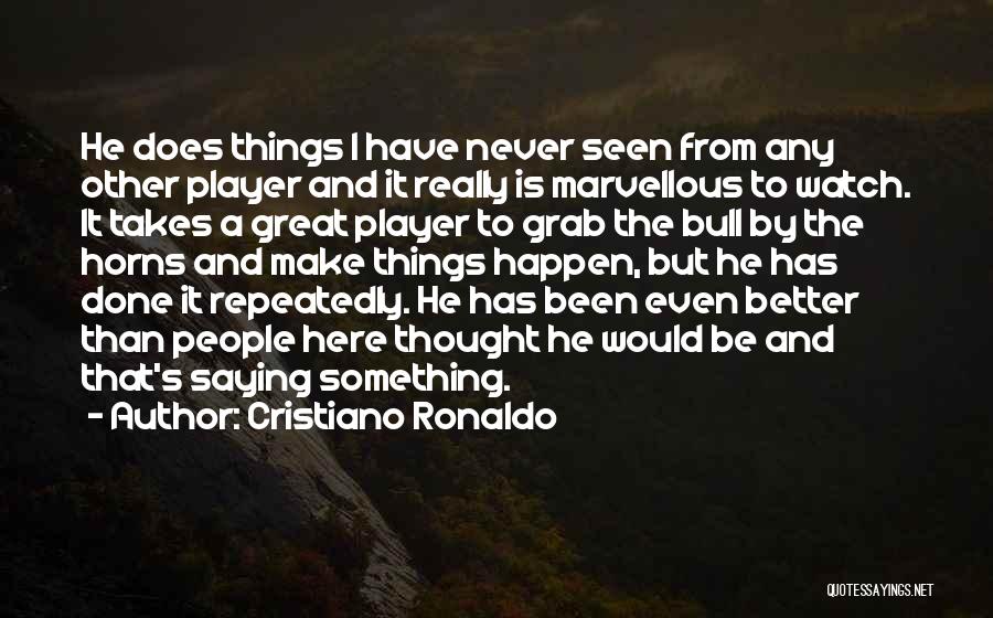 Cristiano Ronaldo Quotes: He Does Things I Have Never Seen From Any Other Player And It Really Is Marvellous To Watch. It Takes