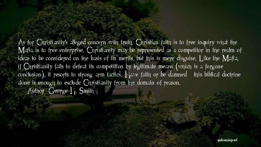 George H. Smith Quotes: As For Christianity's Alleged Concern With Truth, Christian Faith Is To Free Inquiry What The Mafia Is To Free Enterprise.