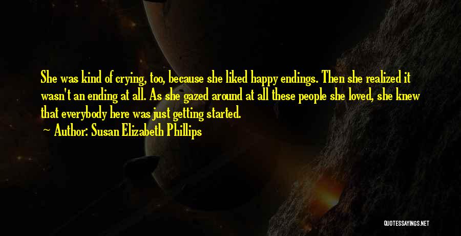 Susan Elizabeth Phillips Quotes: She Was Kind Of Crying, Too, Because She Liked Happy Endings. Then She Realized It Wasn't An Ending At All.