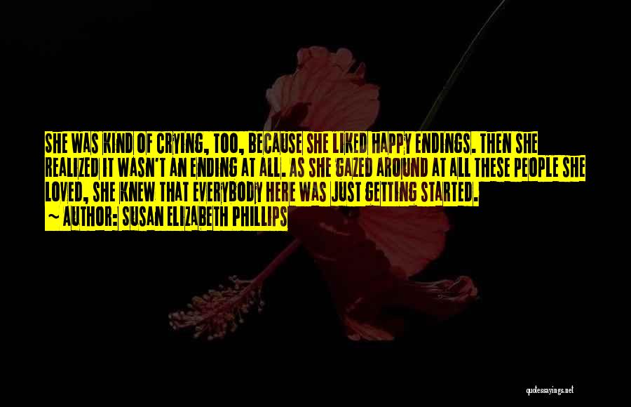 Susan Elizabeth Phillips Quotes: She Was Kind Of Crying, Too, Because She Liked Happy Endings. Then She Realized It Wasn't An Ending At All.