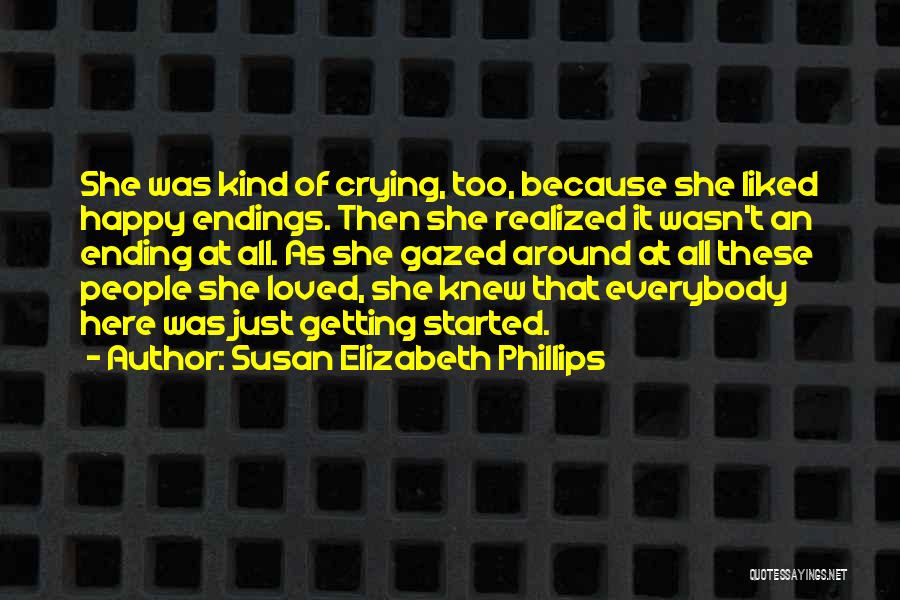 Susan Elizabeth Phillips Quotes: She Was Kind Of Crying, Too, Because She Liked Happy Endings. Then She Realized It Wasn't An Ending At All.