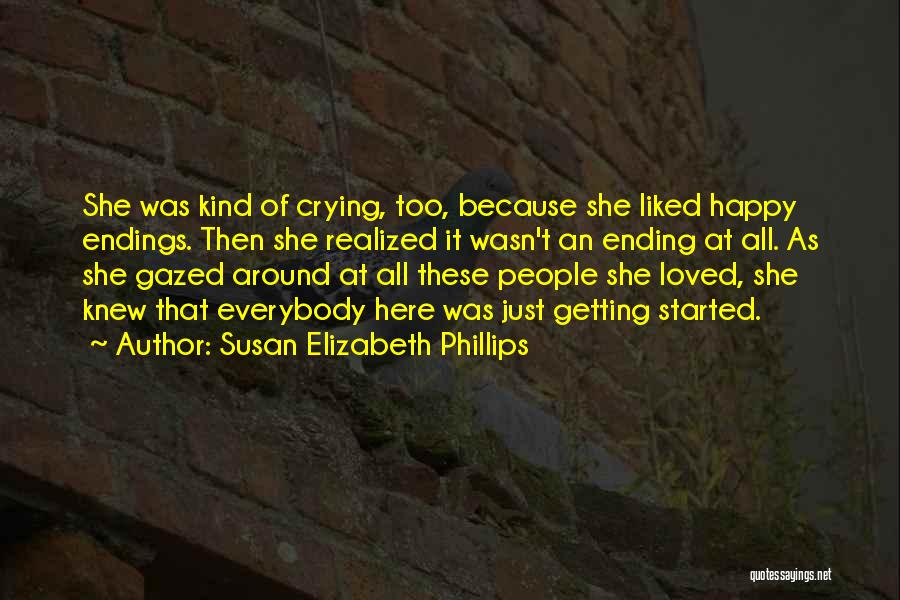 Susan Elizabeth Phillips Quotes: She Was Kind Of Crying, Too, Because She Liked Happy Endings. Then She Realized It Wasn't An Ending At All.