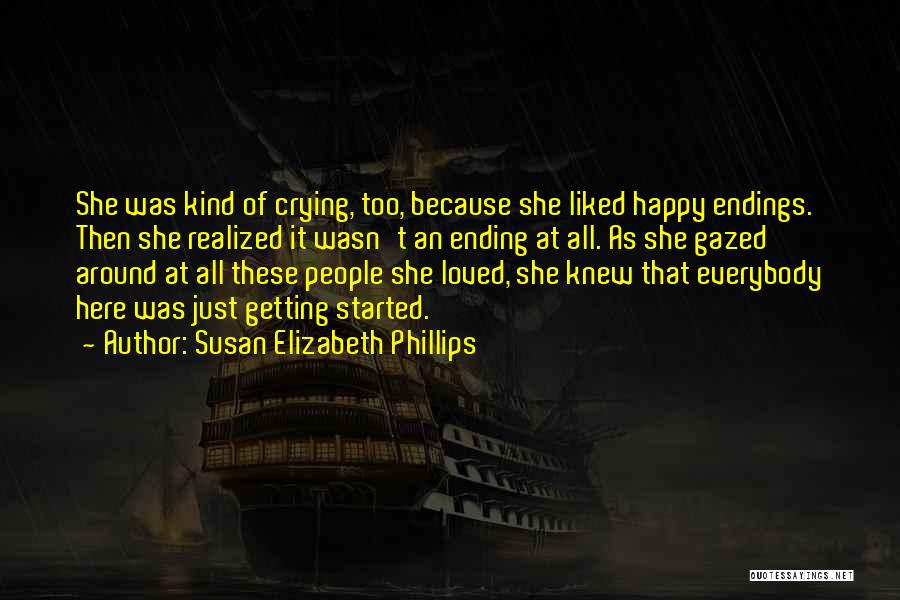 Susan Elizabeth Phillips Quotes: She Was Kind Of Crying, Too, Because She Liked Happy Endings. Then She Realized It Wasn't An Ending At All.