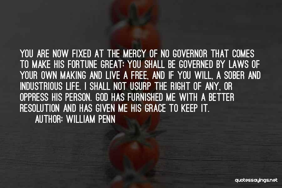 William Penn Quotes: You Are Now Fixed At The Mercy Of No Governor That Comes To Make His Fortune Great; You Shall Be