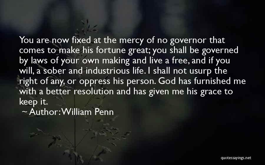 William Penn Quotes: You Are Now Fixed At The Mercy Of No Governor That Comes To Make His Fortune Great; You Shall Be