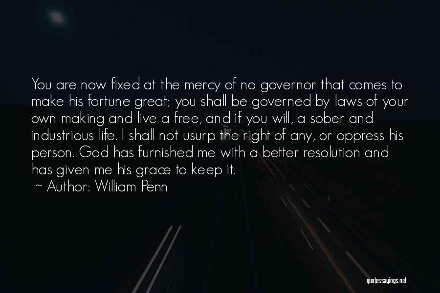 William Penn Quotes: You Are Now Fixed At The Mercy Of No Governor That Comes To Make His Fortune Great; You Shall Be