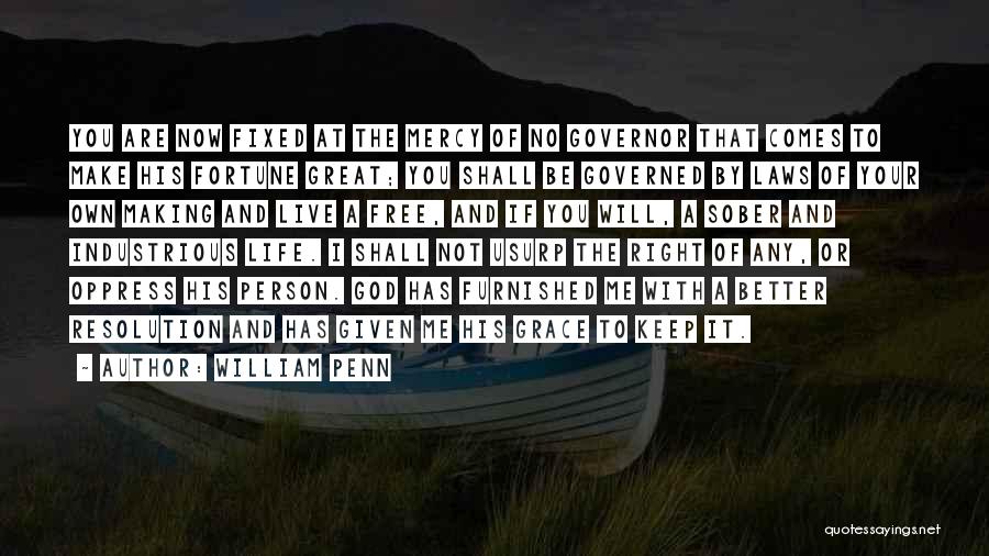 William Penn Quotes: You Are Now Fixed At The Mercy Of No Governor That Comes To Make His Fortune Great; You Shall Be