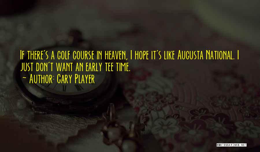 Gary Player Quotes: If There's A Golf Course In Heaven, I Hope It's Like Augusta National. I Just Don't Want An Early Tee