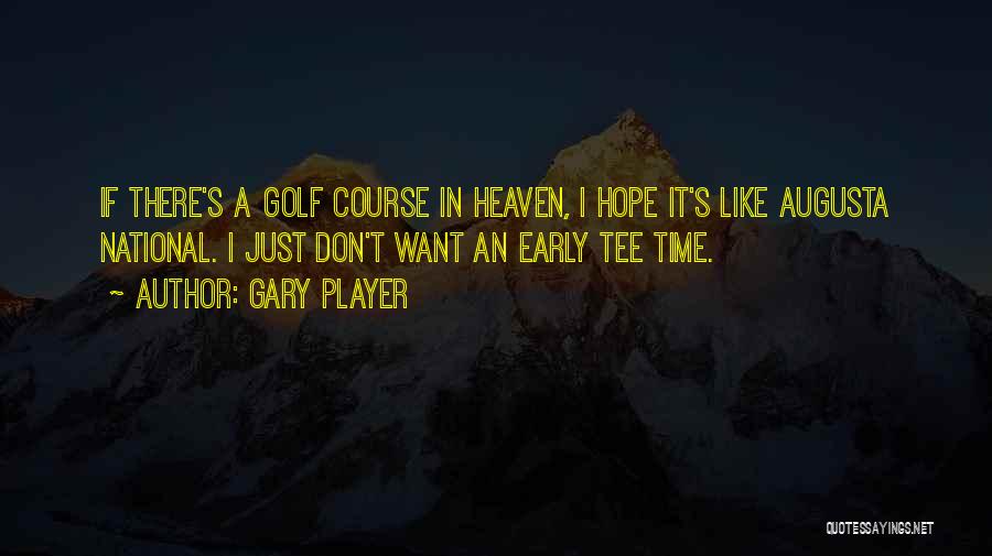 Gary Player Quotes: If There's A Golf Course In Heaven, I Hope It's Like Augusta National. I Just Don't Want An Early Tee