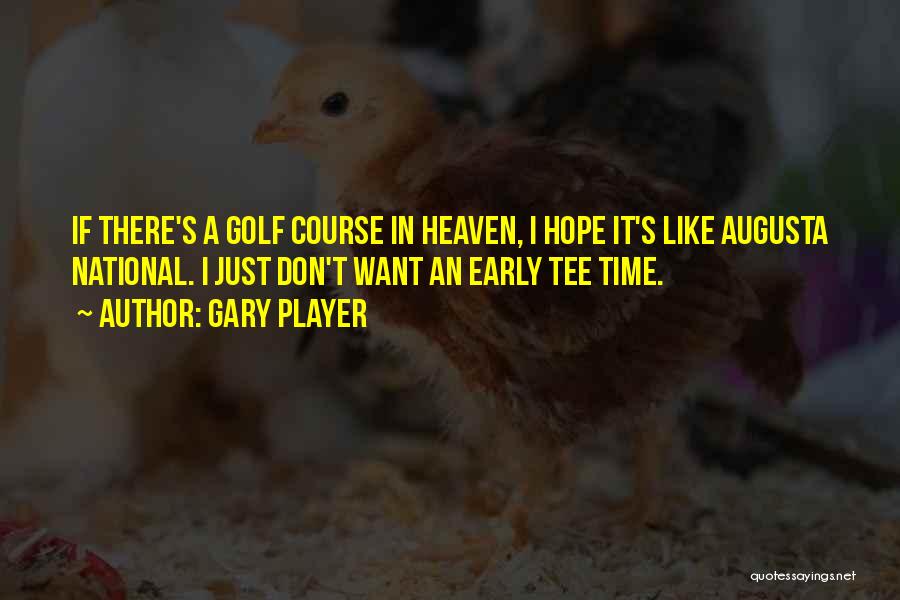 Gary Player Quotes: If There's A Golf Course In Heaven, I Hope It's Like Augusta National. I Just Don't Want An Early Tee