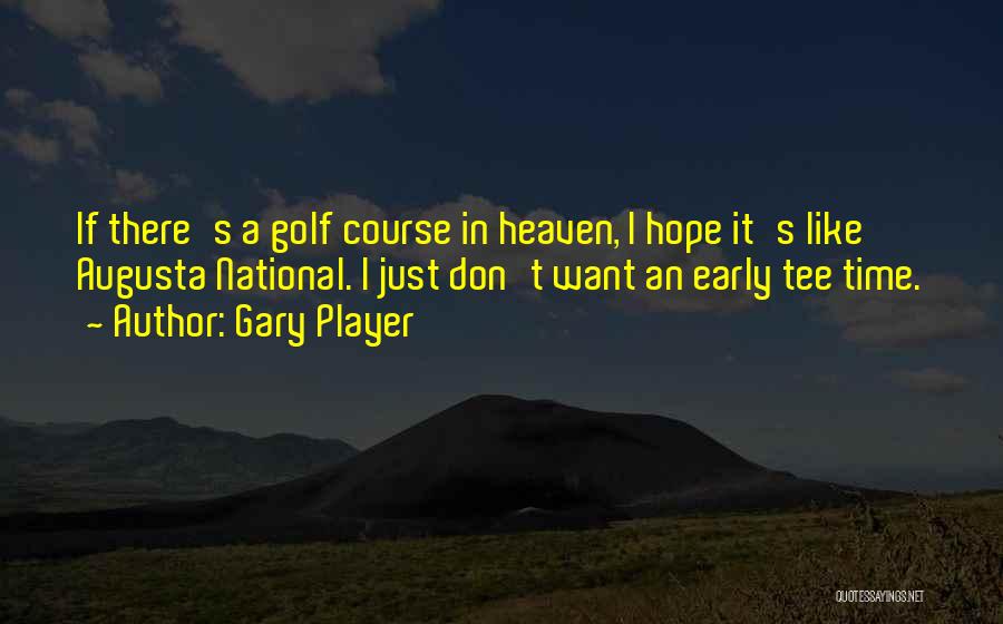 Gary Player Quotes: If There's A Golf Course In Heaven, I Hope It's Like Augusta National. I Just Don't Want An Early Tee